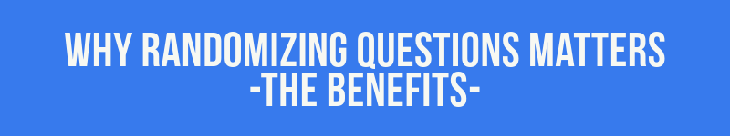 Why Randomizing Questions Matters - The benefits