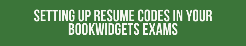Setting Up Resume Codes in your BookWidgets Exams